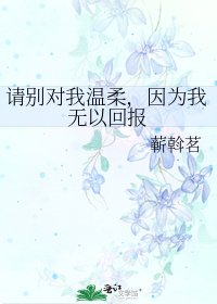 《請別對我温柔,因為我無以回報》