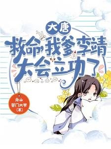 大唐：救命，我爹李靖太会立功了