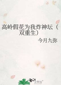 高岭假花为我炸神坛(双重生)